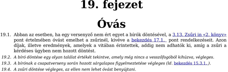 Azon díjak, illetve eredmények, amelyek a vitában érintettek, addig nem adhatók ki, amíg a zsűri a kérdéses ügyben nem hozott döntést. 19.2.