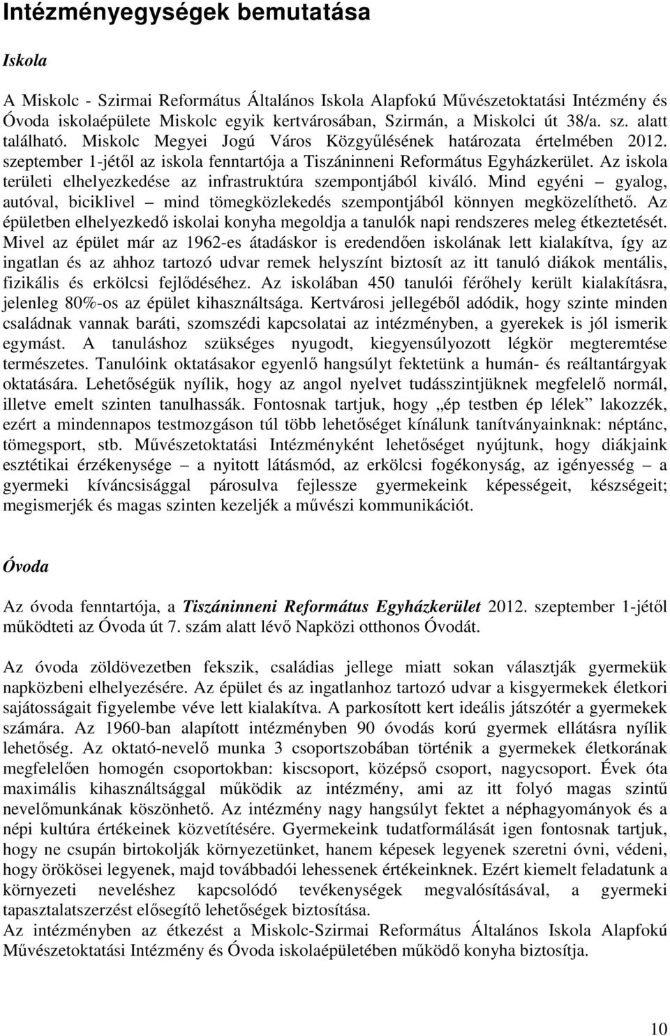 Az iskola területi elhelyezkedése az infrastruktúra szempontjából kiváló. Mind egyéni gyalog, autóval, biciklivel mind tömegközlekedés szempontjából könnyen megközelíthetı.