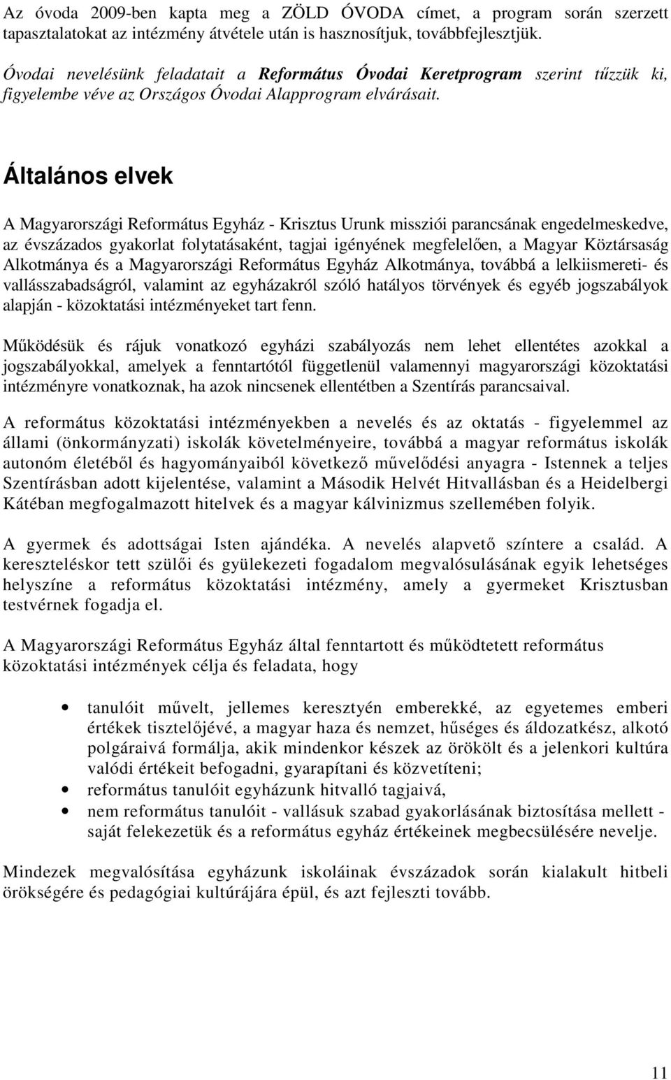 Általános elvek A Magyarországi Református Egyház - Krisztus Urunk missziói parancsának engedelmeskedve, az évszázados gyakorlat folytatásaként, tagjai igényének megfelelıen, a Magyar Köztársaság