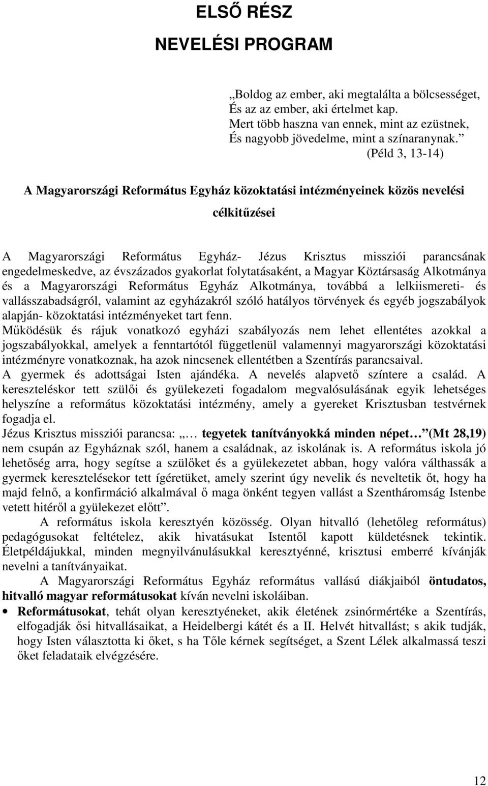 évszázados gyakorlat folytatásaként, a Magyar Köztársaság Alkotmánya és a Magyarországi Református Egyház Alkotmánya, továbbá a lelkiismereti- és vallásszabadságról, valamint az egyházakról szóló