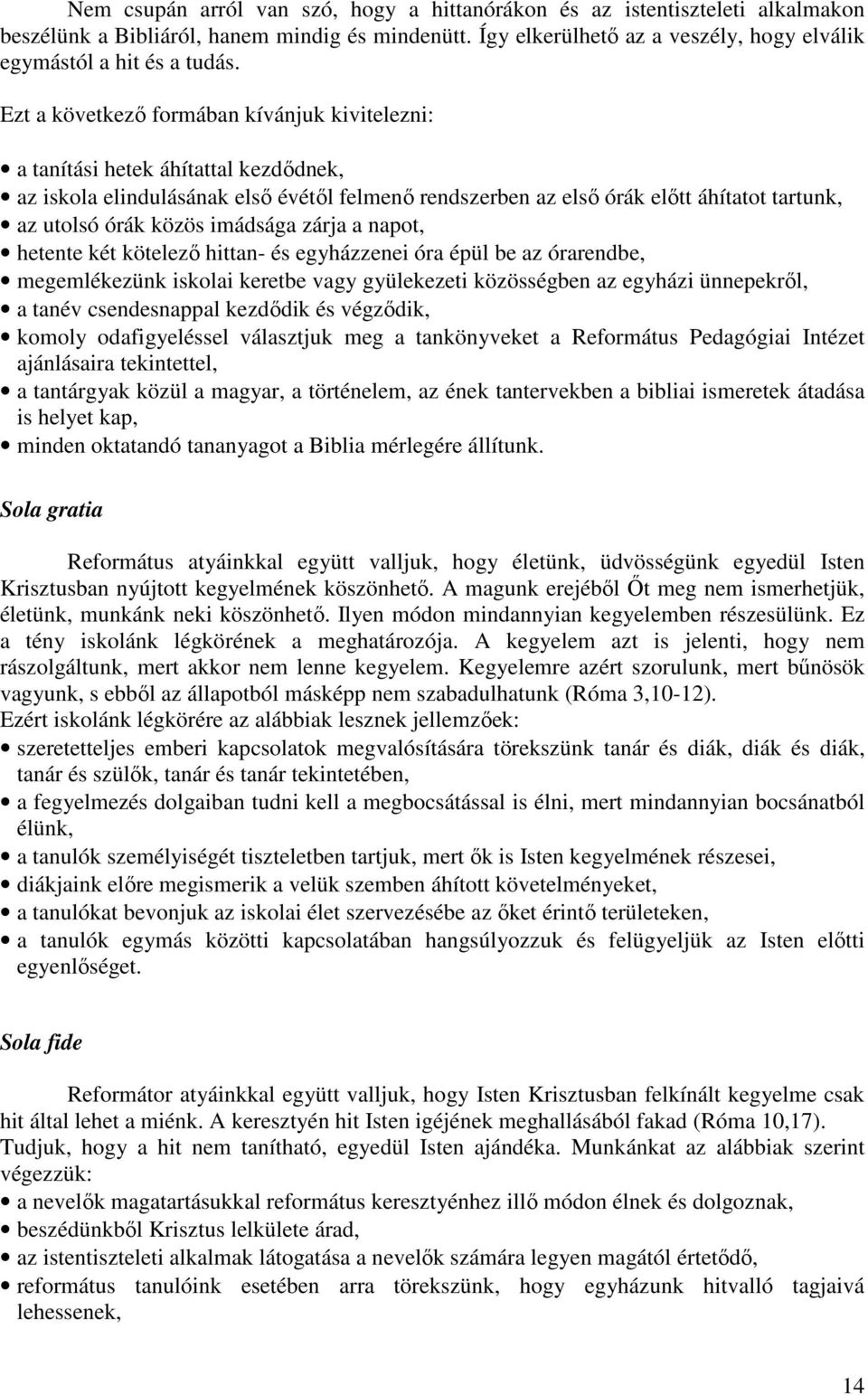 imádsága zárja a napot, hetente két kötelezı hittan- és egyházzenei óra épül be az órarendbe, megemlékezünk iskolai keretbe vagy gyülekezeti közösségben az egyházi ünnepekrıl, a tanév csendesnappal