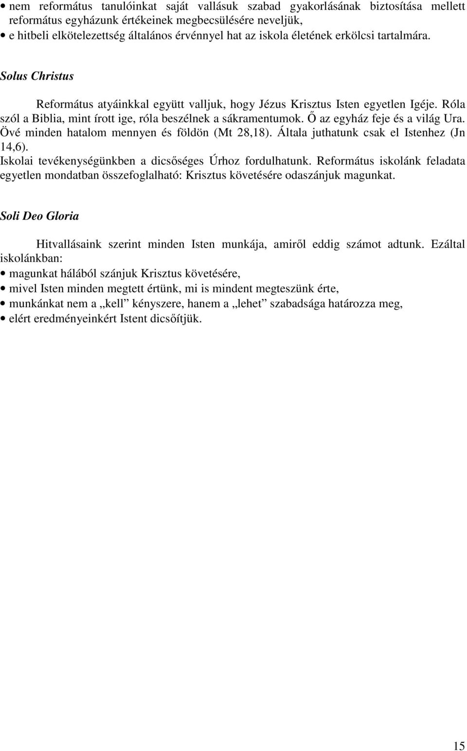 İ az egyház feje és a világ Ura. Övé minden hatalom mennyen és földön (Mt 28,18). Általa juthatunk csak el Istenhez (Jn 14,6). Iskolai tevékenységünkben a dicsıséges Úrhoz fordulhatunk.