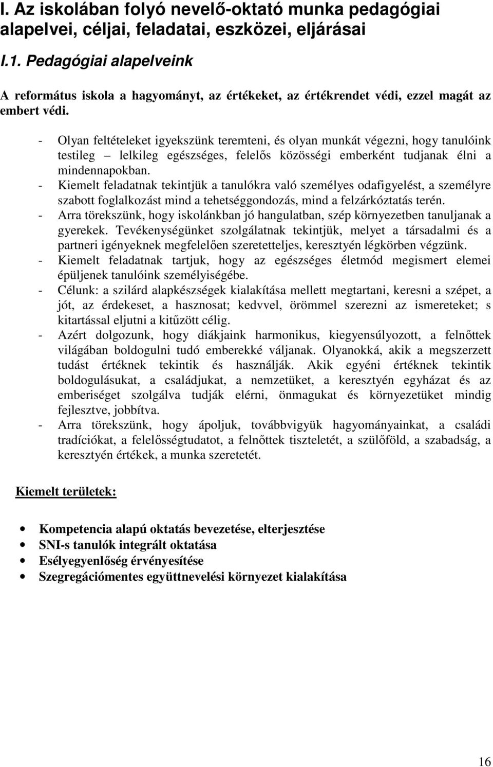 - Olyan feltételeket igyekszünk teremteni, és olyan munkát végezni, hogy tanulóink testileg lelkileg egészséges, felelıs közösségi emberként tudjanak élni a mindennapokban.