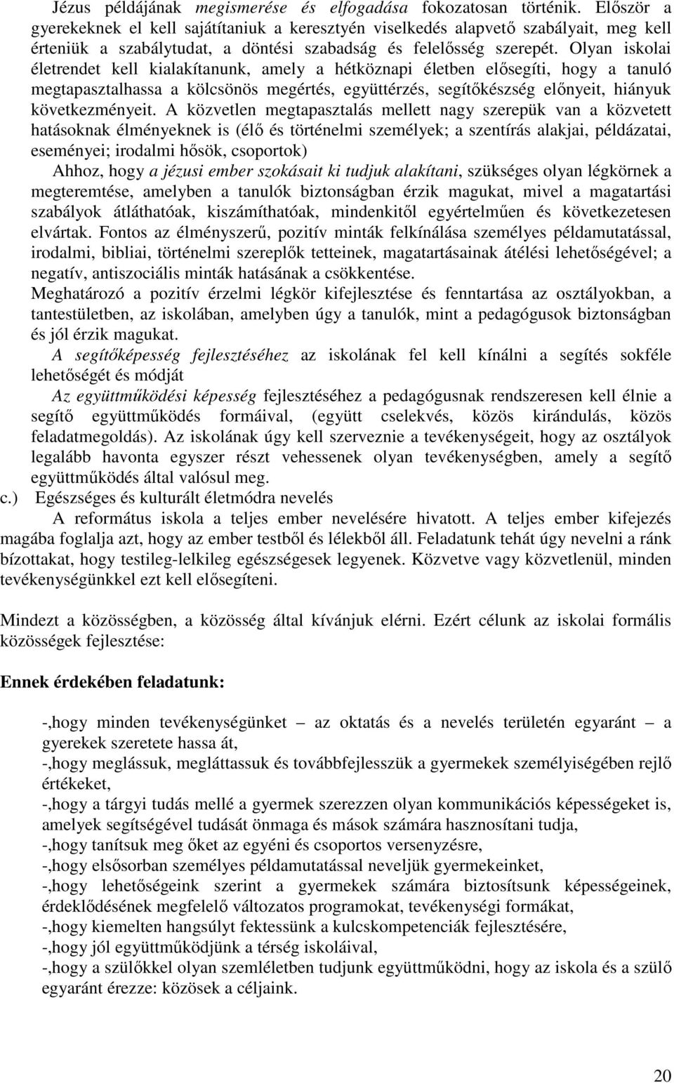 Olyan iskolai életrendet kell kialakítanunk, amely a hétköznapi életben elısegíti, hogy a tanuló megtapasztalhassa a kölcsönös megértés, együttérzés, segítıkészség elınyeit, hiányuk következményeit.