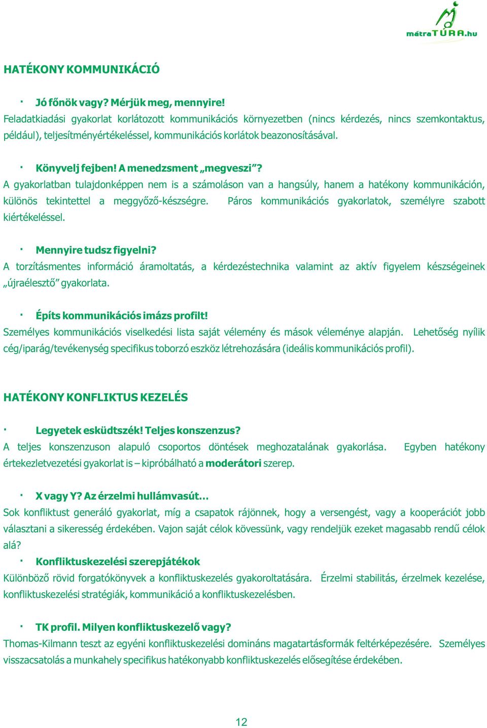 A menedzsment megveszi? A gyakorlatban tulajdonképpen nem is a számoláson van a hangsúly, hanem a hatékony kommunikáción, különös tekintettel a meggyőző-készségre.