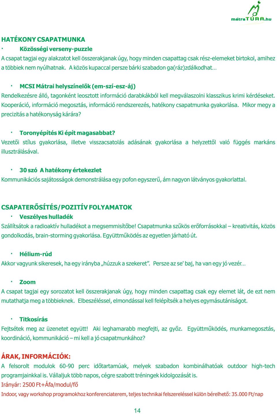 kérdéseket. Kooperáció, információ megosztás, információ rendszerezés, hatékony csapatmunka gyakorlása. Mikor megy a precizitás a hatékonyság kárára? Toronyépítés Ki épít magasabbat?