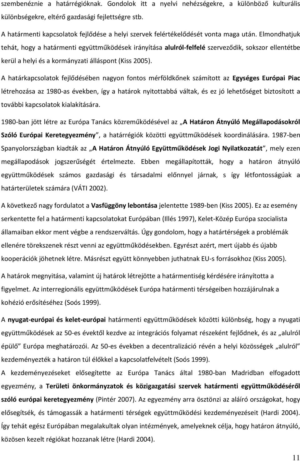 Elmondhatjuk tehát, hogy a határmenti együttműködések irányítása alulról-felfelé szerveződik, sokszor ellentétbe kerül a helyi és a kormányzati álláspont (Kiss 2005).