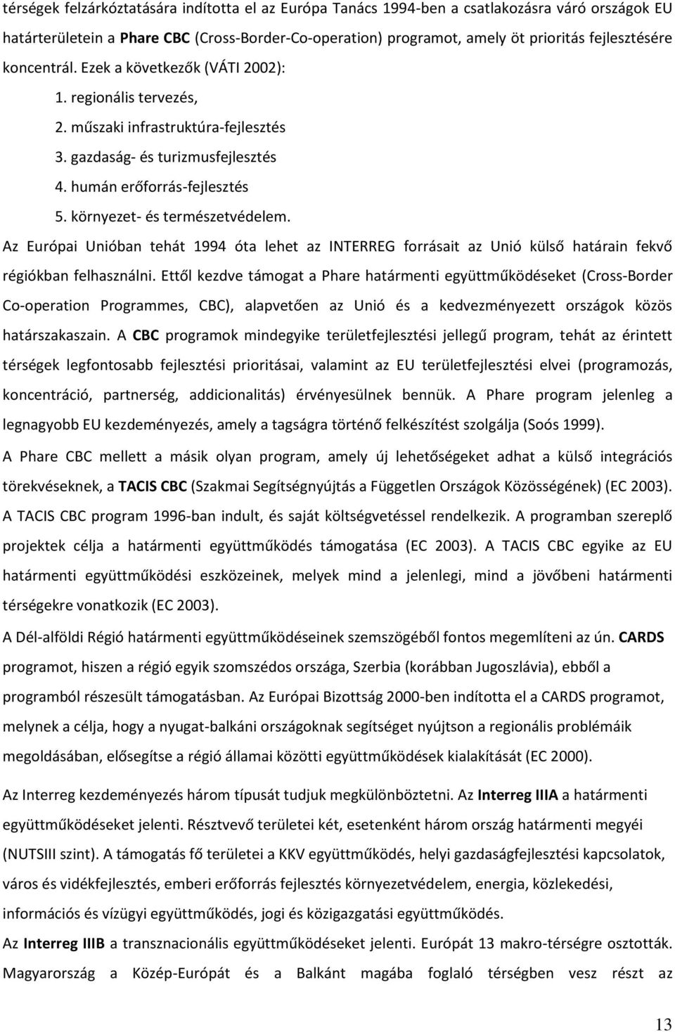 környezet- és természetvédelem. Az Európai Unióban tehát 1994 óta lehet az INTERREG forrásait az Unió külső határain fekvő régiókban felhasználni.