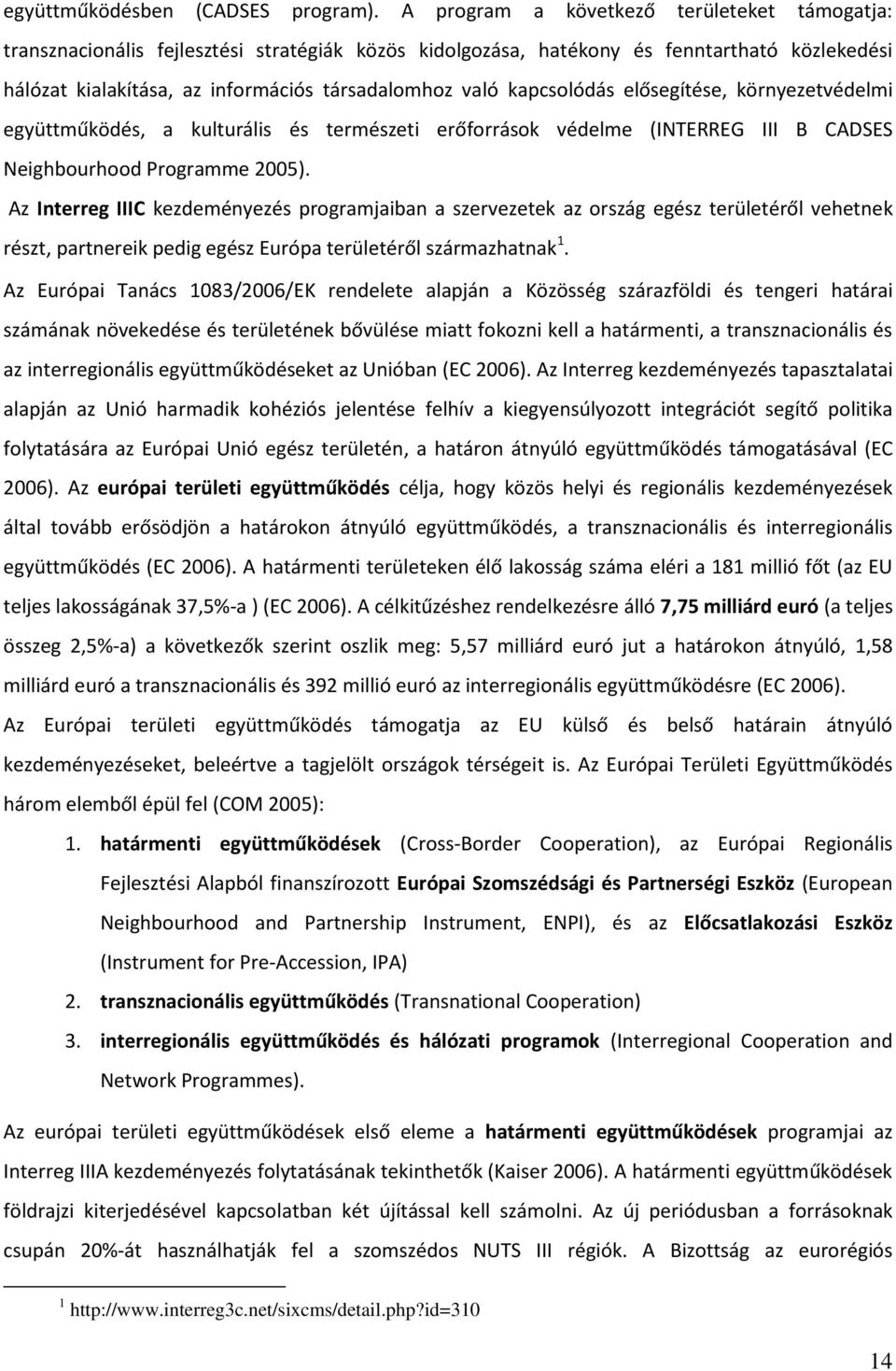 kapcsolódás elősegítése, környezetvédelmi együttműködés, a kulturális és természeti erőforrások védelme (INTERREG III B CADSES Neighbourhood Programme 2005).