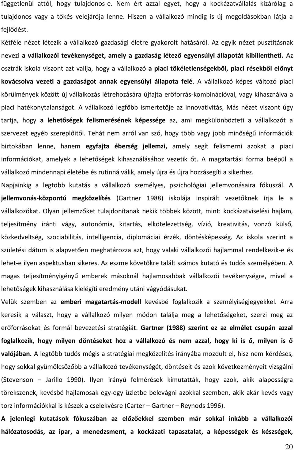 Az egyik nézet pusztításnak nevezi a vállalkozói tevékenységet, amely a gazdaság létező egyensúlyi állapotát kibillentheti.