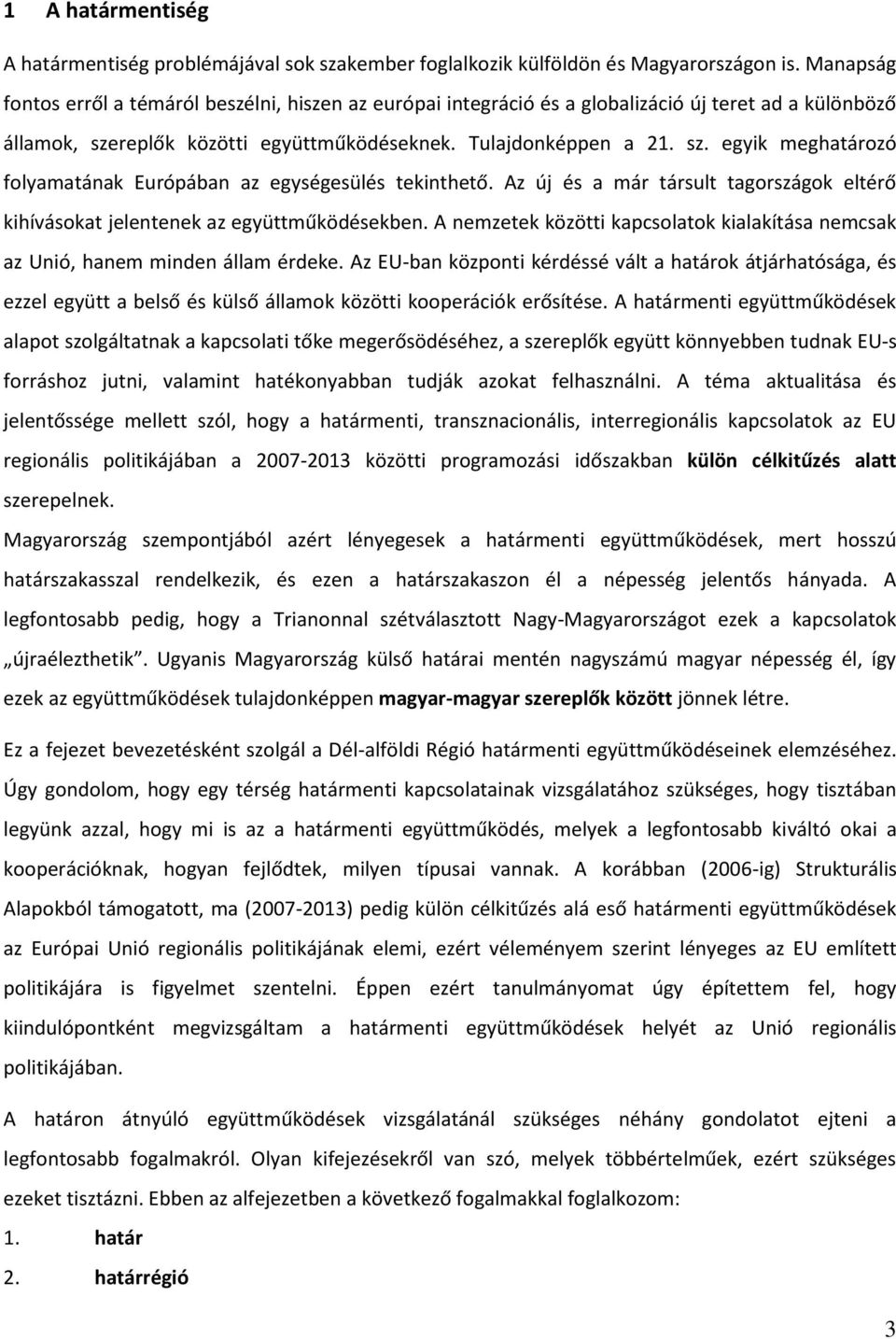 Az új és a már társult tagországok eltérő kihívásokat jelentenek az együttműködésekben. A nemzetek közötti kapcsolatok kialakítása nemcsak az Unió, hanem minden állam érdeke.