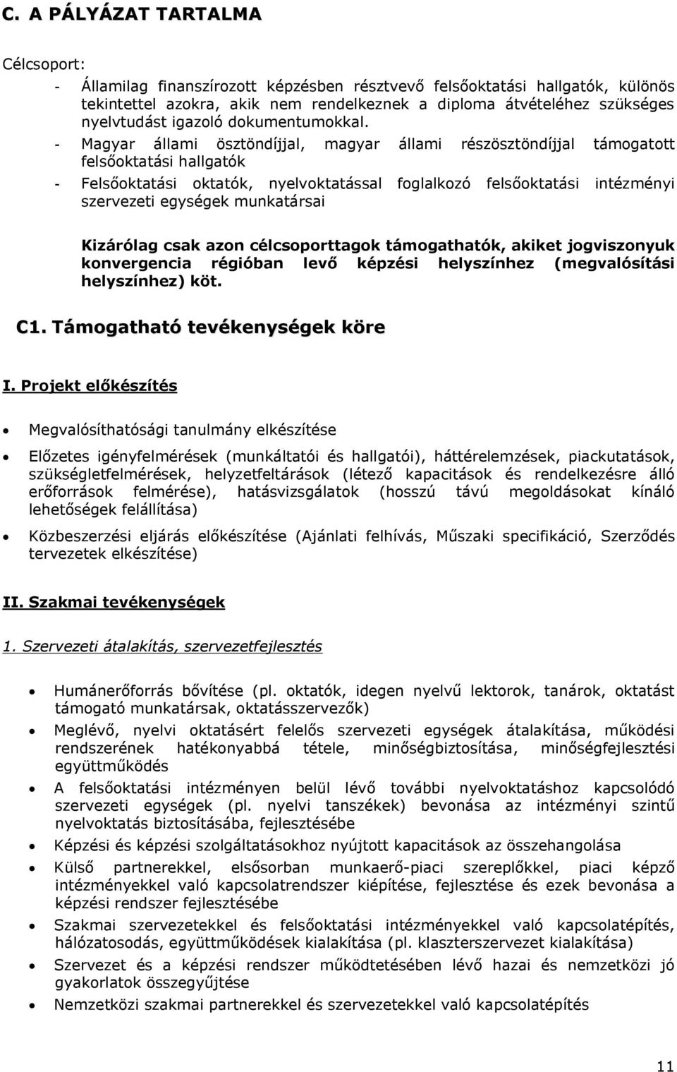 - Magyar állami ösztöndíjjal, magyar állami részösztöndíjjal támogatott felsőoktatási hallgatók - Felsőoktatási oktatók, nyelvoktatással foglalkozó felsőoktatási intézményi szervezeti egységek