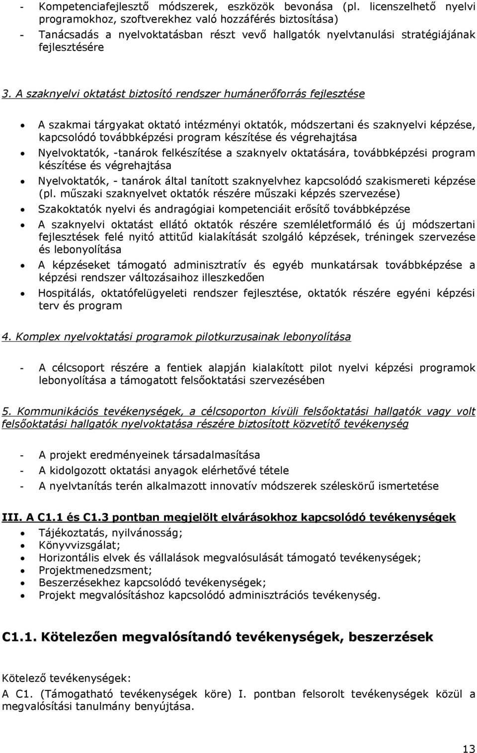 A szaknyelvi oktatást biztosító rendszer humánerőforrás fejlesztése A szakmai tárgyakat oktató intézményi oktatók, módszertani és szaknyelvi képzése, kapcsolódó továbbképzési program készítése és