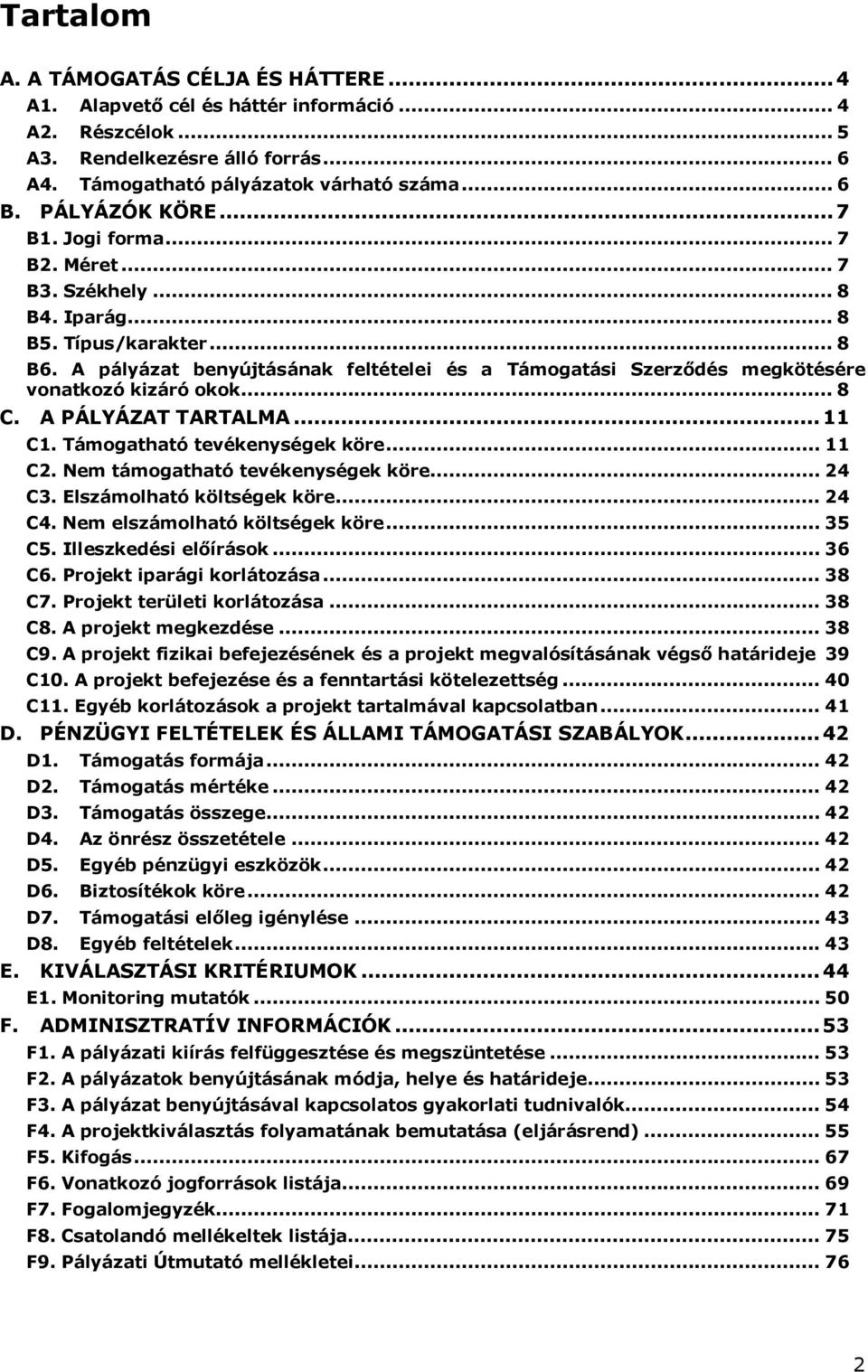 A pályázat benyújtásának feltételei és a Támogatási Szerződés megkötésére vonatkozó kizáró okok... 8 C. A PÁLYÁZAT TARTALMA...11 C1. Támogatható tevékenységek köre... 11 C2.