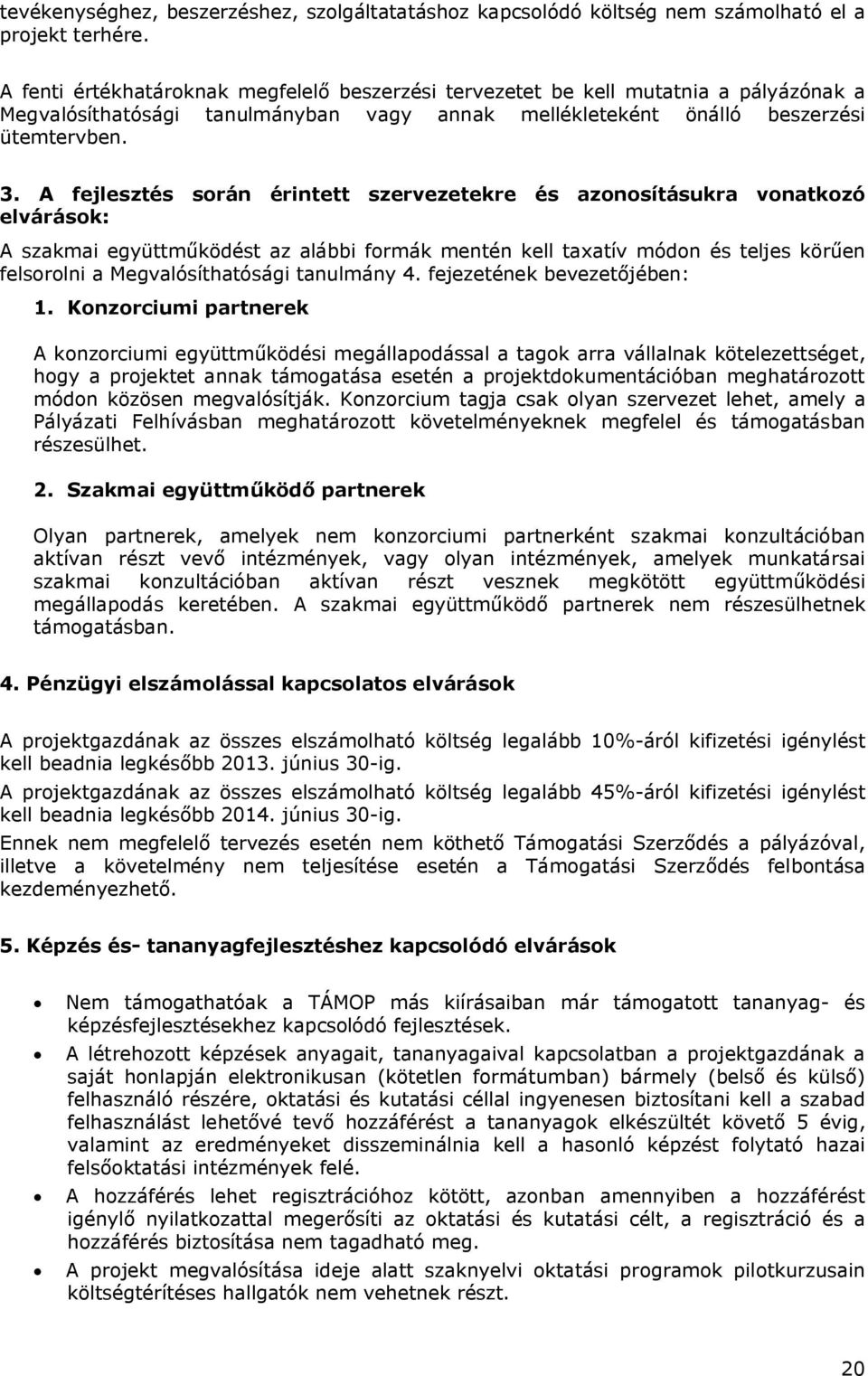 A fejlesztés során érintett szervezetekre és azonosításukra vonatkozó elvárások: A szakmai együttműködést az alábbi formák mentén kell taxatív módon és teljes körűen felsorolni a Megvalósíthatósági