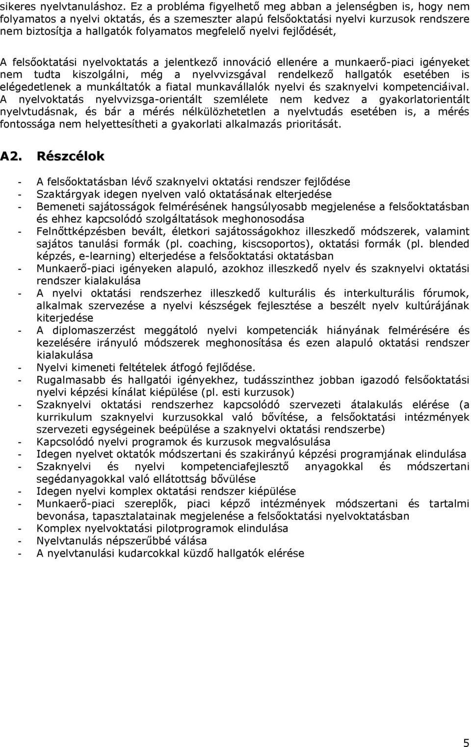 megfelelő nyelvi fejlődését, A felsőoktatási nyelvoktatás a jelentkező innováció ellenére a munkaerő-piaci igényeket nem tudta kiszolgálni, még a nyelvvizsgával rendelkező hallgatók esetében is