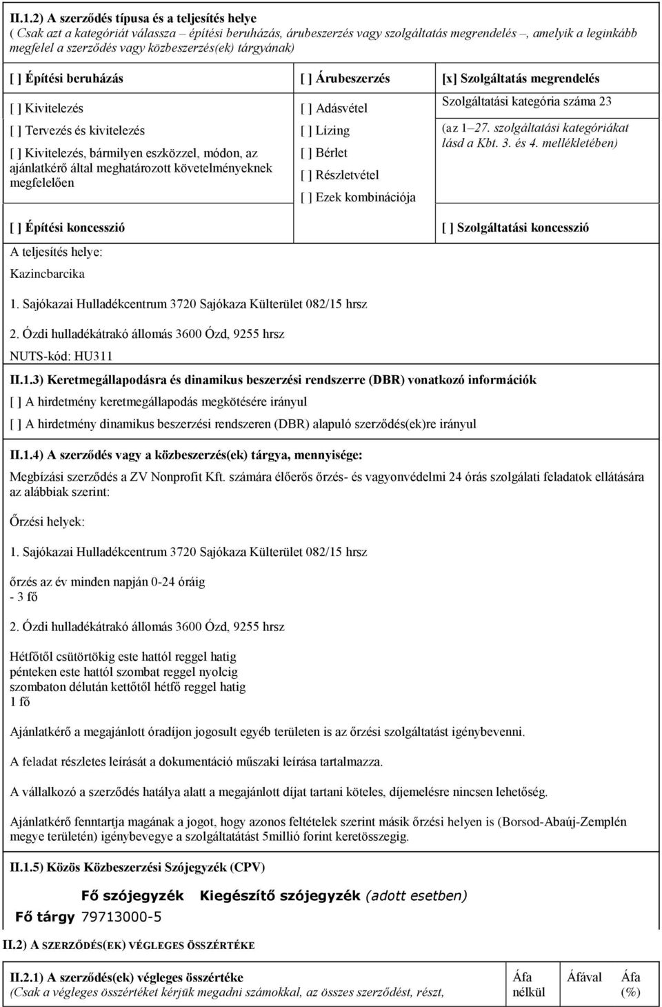 által meghatározott követelményeknek megfelelően [ ] Adásvétel [ ] Lízing [ ] Bérlet [ ] Részletvétel [ ] Ezek kombinációja Szolgáltatási kategória száma 23 (az 1 27.