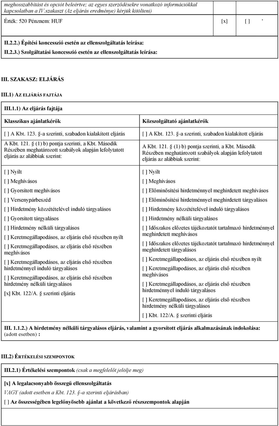 1) AZ ELJÁRÁS FAJTÁJA III.1.1) Az eljárás fajtája Klasszikus ajánlatkérők Közszolgáltató ajánlatkérők [ ] A Kbt. 123. -a szerinti, szabadon kialakított eljárás [ ] A Kbt. 123. -a szerinti, szabadon kialakított eljárás A Kbt.