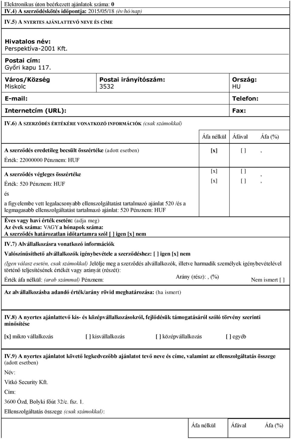 6) A SZERZŐDÉS ÉRTÉKÉRE VONATKOZÓ INFORMÁCIÓK (csak számokkal) A szerződés eredetileg becsült összértéke (adott esetben) Érték: 22000000 Pénznem: HUF A szerződés végleges összértéke Érték: 520