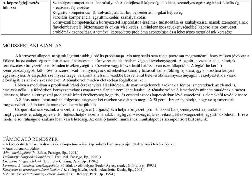 szempontjainak figyelembevétele, biztonságos és etikus viselkedés, a mindennapos tevékenységekkel kapcsolatos környezeti problémák azonosítása, a témával kapcsolatos probléma azonosítása és a