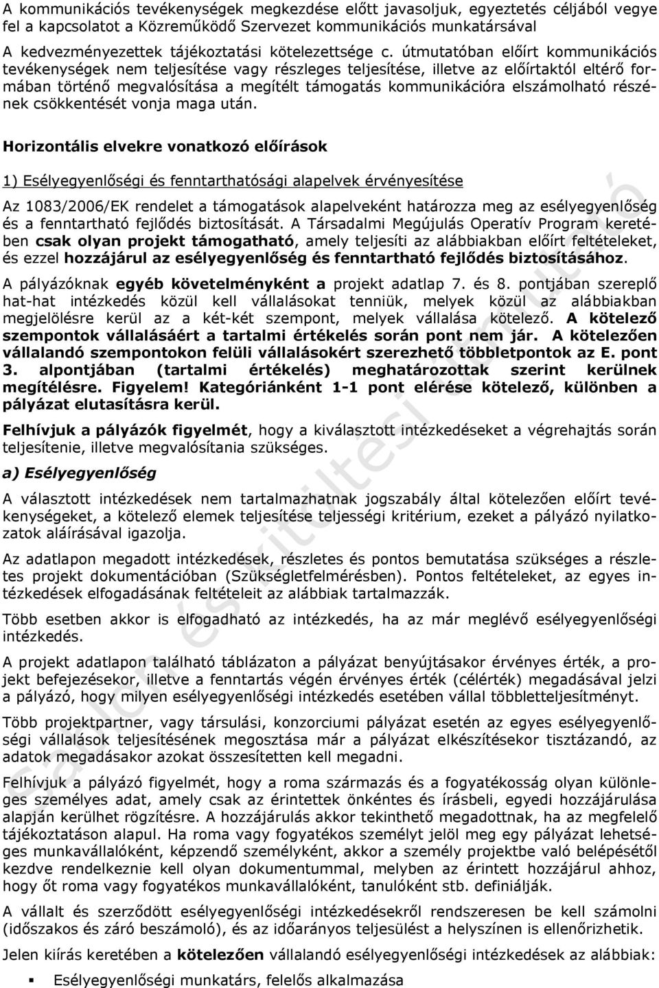 útmutatóban előírt kommunikációs tevékenységek nem teljesítése vagy részleges teljesítése, illetve az előírtaktól eltérő formában történő megvalósítása a megítélt támogatás kommunikációra