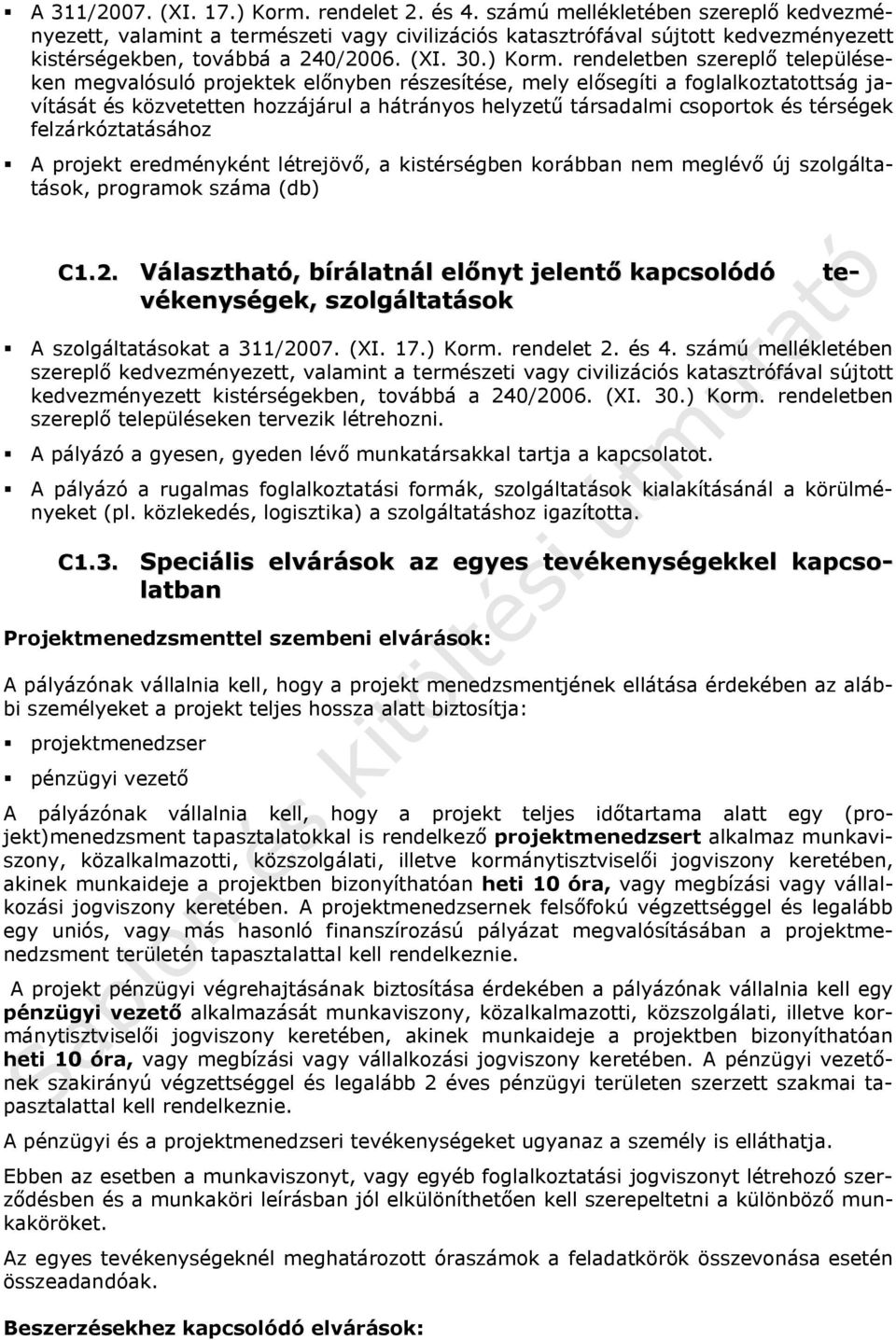 rendeletben szereplő településeken megvalósuló projektek előnyben részesítése, mely elősegíti a foglalkoztatottság javítását és közvetetten hozzájárul a hátrányos helyzetű társadalmi csoportok és