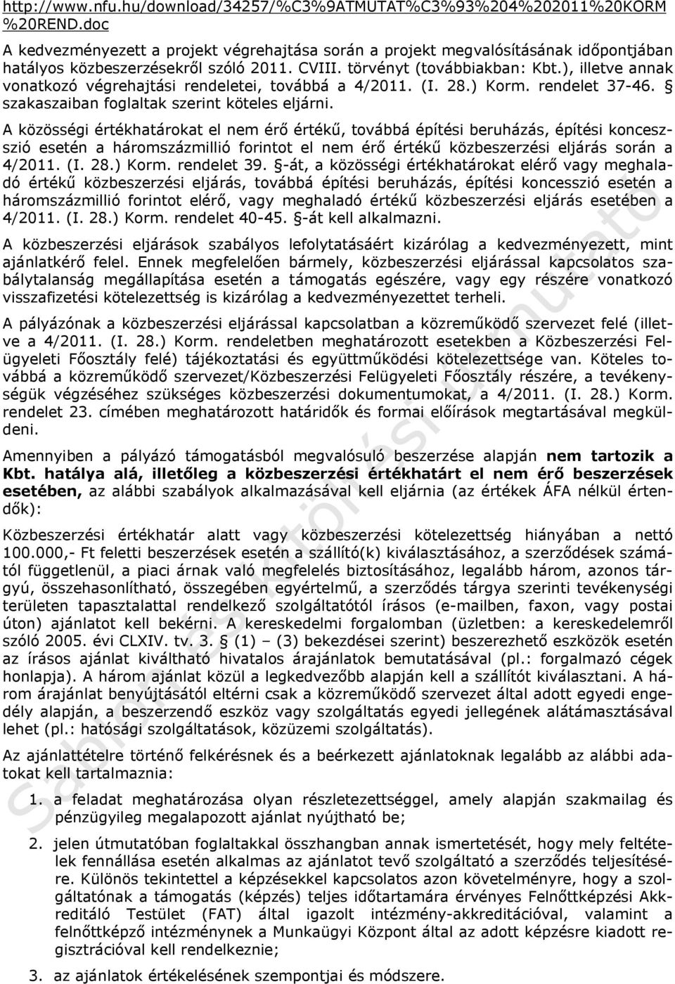 ), illetve annak vonatkozó végrehajtási rendeletei, továbbá a 4/2011. (I. 28.) Korm. rendelet 37-46. szakaszaiban foglaltak szerint köteles eljárni.