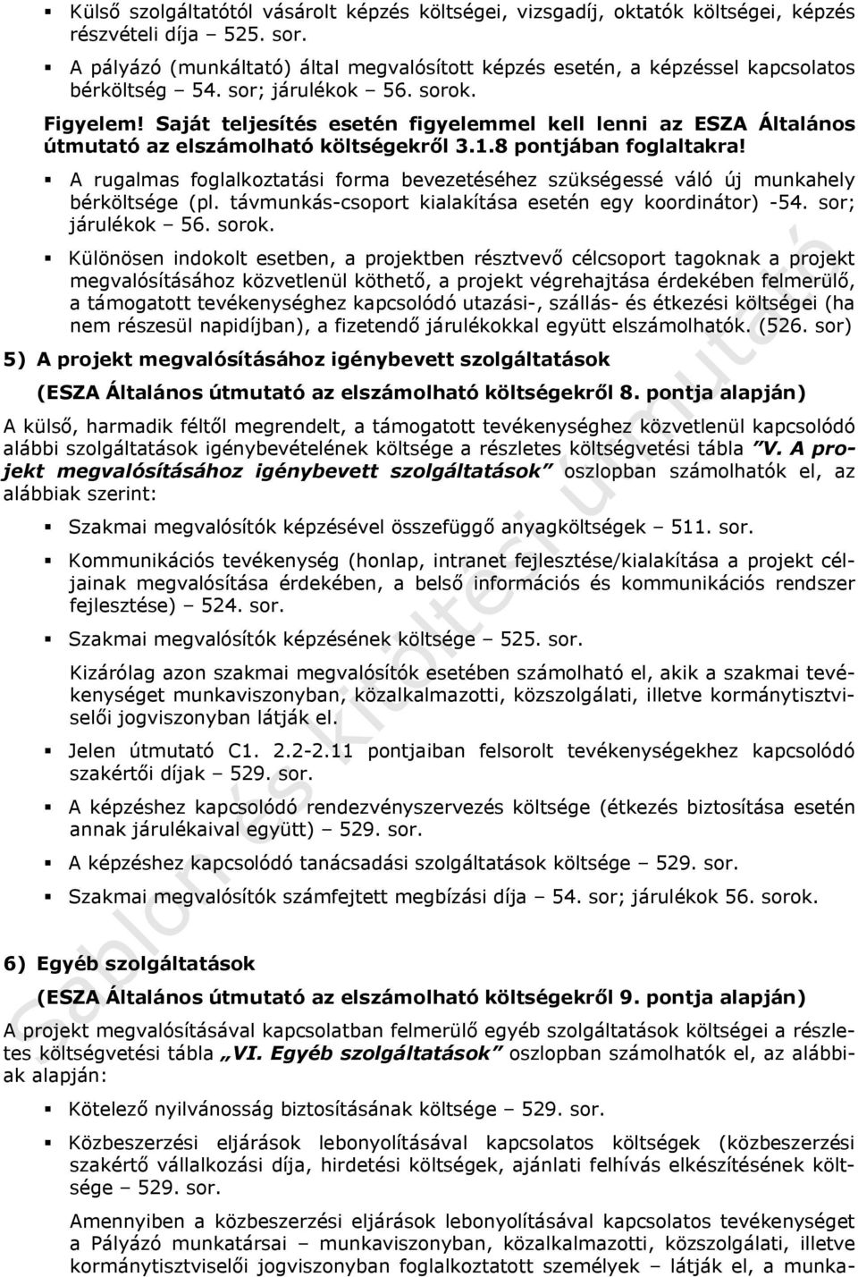 Saját teljesítés esetén figyelemmel kell lenni az ESZA Általános útmutató az elszámolható költségekről 3.1.8 pontjában foglaltakra!