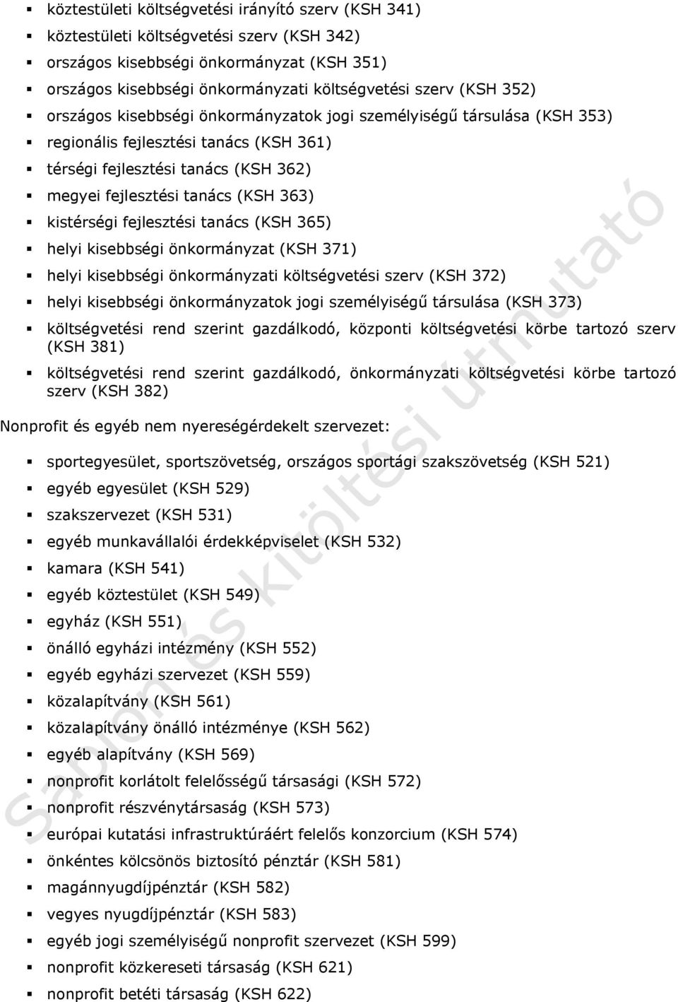 kistérségi fejlesztési tanács (KSH 365) helyi kisebbségi önkormányzat (KSH 371) helyi kisebbségi önkormányzati költségvetési szerv (KSH 372) helyi kisebbségi önkormányzatok jogi személyiségű