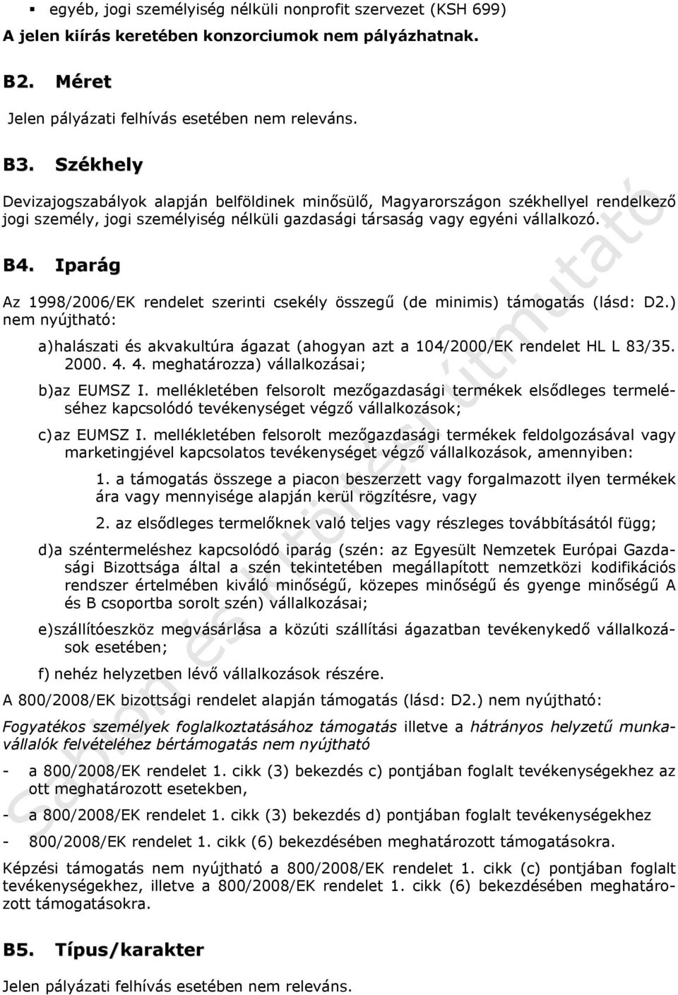 Iparág Az 1998/2006/EK rendelet szerinti csekély összegű (de minimis) támogatás (lásd: D2.) nem nyújtható: a)halászati és akvakultúra ágazat (ahogyan azt a 104/2000/EK rendelet HL L 83/35. 2000. 4.