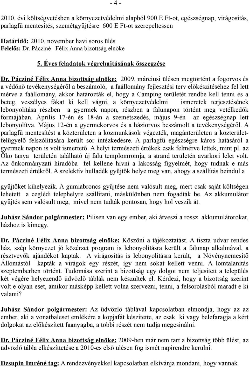 márciusi ülésen megtörtént a fogorvos és a védőnő tevékenységéről a beszámoló, a faállomány fejlesztési terv előkészítéséhez fel lett mérve a faállomány, akkor határozták el, hogy a Camping területét