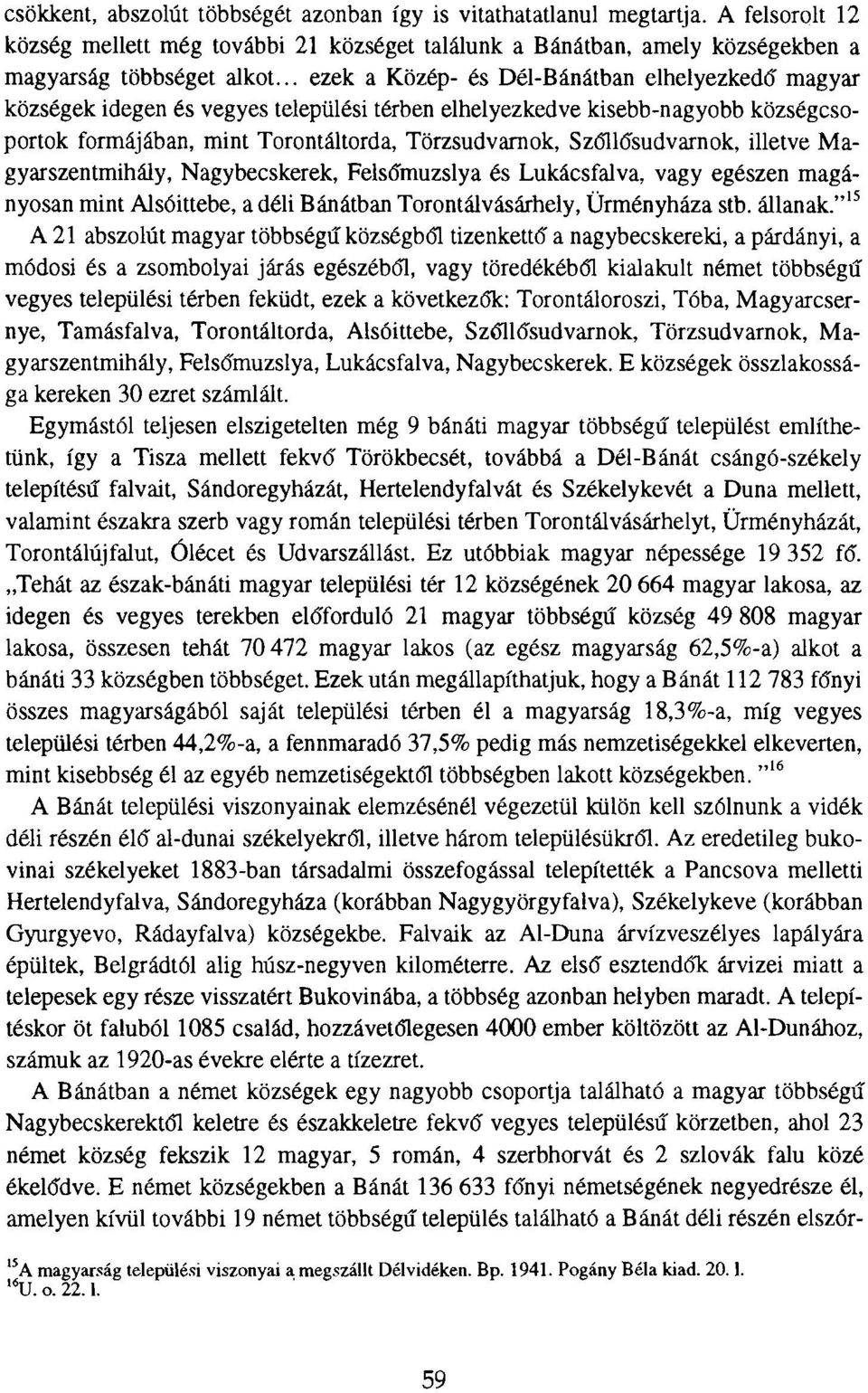 Szőllősudvarnok, illetve Magyarszentmihály, Nagybecskerek, Felsőmuzslya és Lukácsfalva, vagy egészen magányosan mint Alsóittebe, a déli Bánátban Torontálvásárhely, Ürményháza stb. állanak.