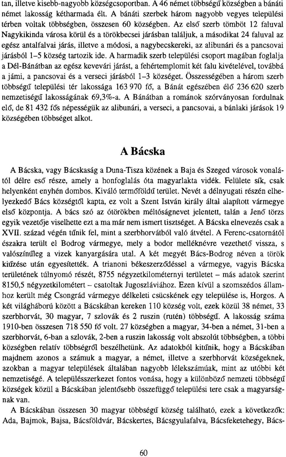 Az első szerb tömböt 12 faluval Nagykikinda városa körül és a törökbecsei járásban találjuk, a másodikat 24 faluval az egész antalfalvai járás, illetve a módosi, a nagybecskereki, az alibunári és a