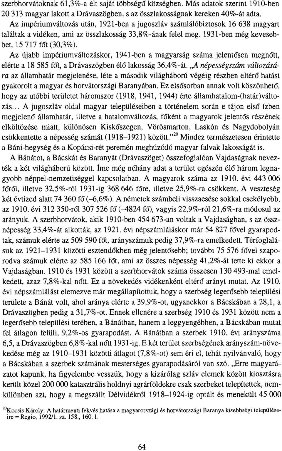 Az újabb impériumváltozáskor, 1941-ben a magyarság száma jelentősen megnőtt, elérte a 18 585 főt, a Drávaszögben élő lakosság 36,4%-át.