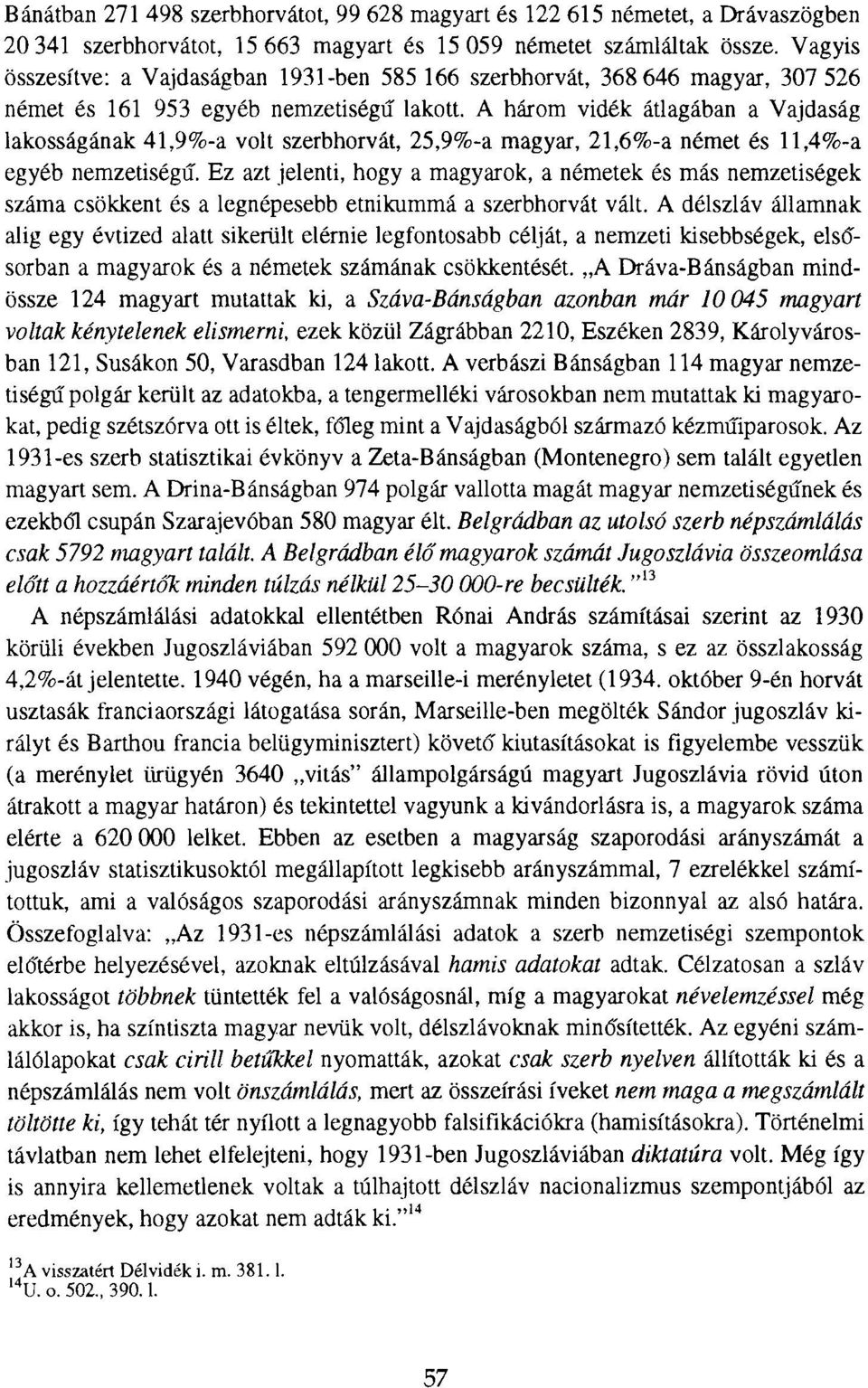 A három vidék átlagában a Vajdaság lakosságának 41,9%-a volt szerbhorvát, 25,9%-a magyar, 21,6%-a német és 11,4%-a egyéb nemzetiségű.