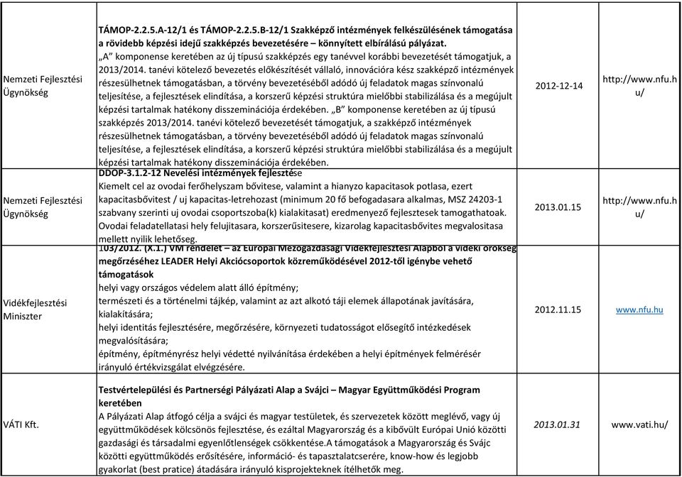 tanévi kötelező bevezetés előkészítését vállaló, innovációra kész szakképző intézmények részesülhetnek támogatásban, a törvény bevezetéséből adódó új feladatok magas színvonalú teljesítése, a