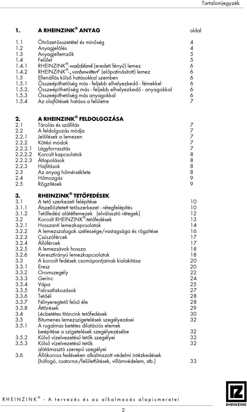 5.4 Az olajfűtések hatása a felületre 7 2. 2.1 A FELDOLGOZÁSA Tárolás és szállítás 7 2.2 A feldolgozás módja 7 2.2.1 Jelölések a lemezen 7 2.2.2 Kötési módok 7 2.2.2.1 Lágyforrasztás 7 2.2.2.2 Korcolt kapcsolatok 8 2.