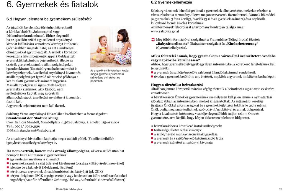 A szülők a kórházon keresztül a lakcímbejelentő lappal (Meldezettel) gyermekük lakcímét is bejelenthetik, illetve az osztrák gyerekek számára állampolgárságukat igazoló okiratot