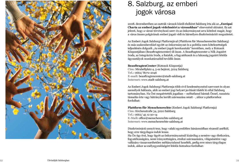 Az Emberi Jogok Salzburgi Platformjával (Plattform für Menschenrechte Salzburg) és más szakemberekkel együtt az önkormányzat és a politika ezen kötelezettségek teljesítésén dolgozik Az emberi jogok