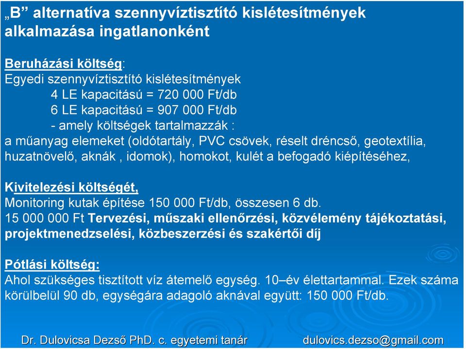 (oldótartály, PVC csövek, réselt dréncső, geotextília, huzatnövelő, aknák, idomok), homokot, kulét a befogadó kiépítéséhez, Kivitelezési költségét, Monitoring kutak építése 150 000 Ft/db, összesen