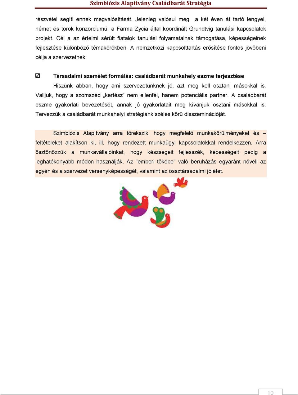 Társadalmi személet formálás: családbarát munkahely eszme terjesztése Hiszünk abban, hogy ami szervezetünknek jó, azt meg kell osztani másokkal is.