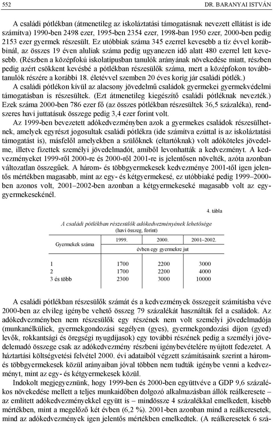 gyermek részesült. Ez utóbbiak száma 345 ezerrel kevesebb a tíz évvel korábbinál, az összes 19 éven aluliak száma pedig ugyanezen idő alatt 480 ezerrel lett kevesebb.