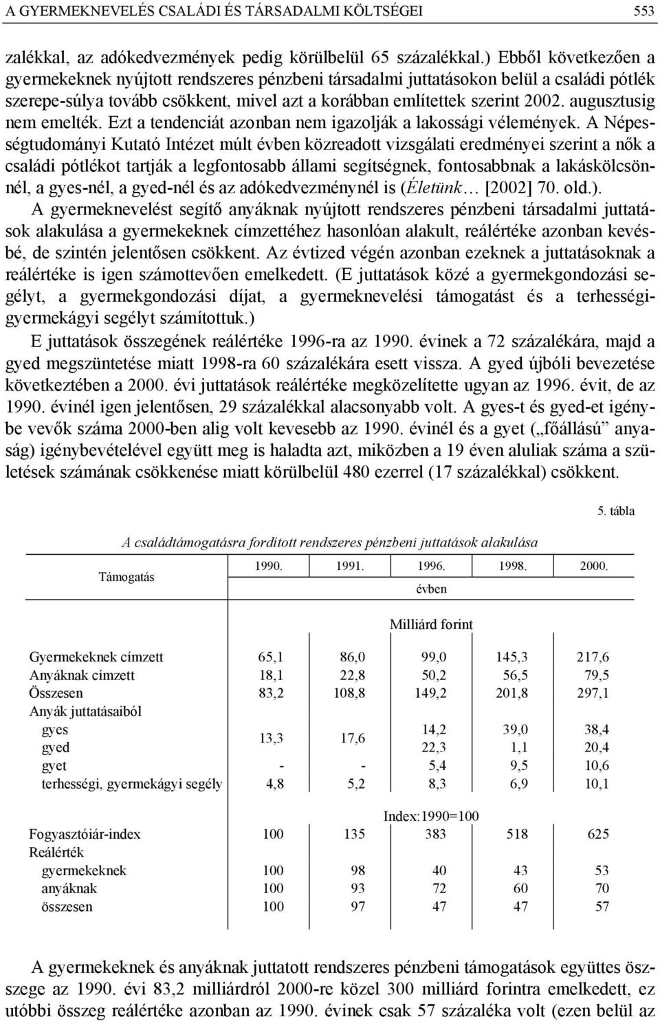 augusztusig nem emelték. Ezt a tendenciát azonban nem igazolják a lakossági vélemények.