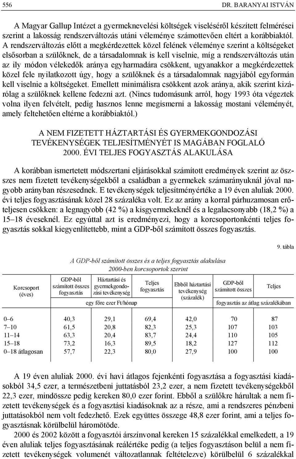 aránya egyharmadára csökkent, ugyanakkor a megkérdezettek közel fele nyilatkozott úgy, hogy a szülőknek és a társadalomnak nagyjából egyformán kell viselnie a költségeket.