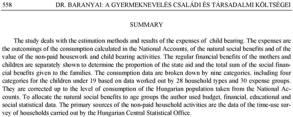 The regular financial benefits of the mothers and children are separately shown to determine the proportion of the state aid and the total sum of the social financial benefits given to the families.