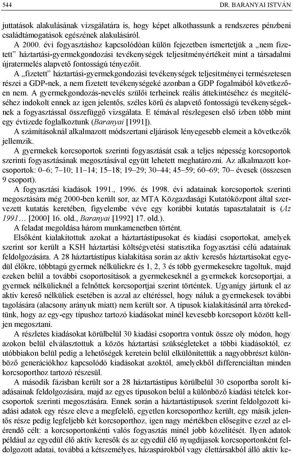 A fizetett háztartási-gyermekgondozási tevékenységek teljesítményei természetesen részei a GDP-nek, a nem fizetett tevékenységeké azonban a GDP fogalmából következően nem.