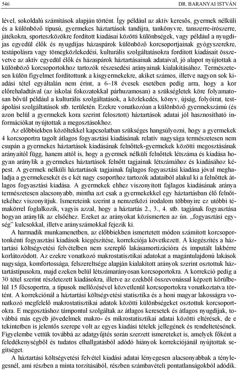 különbségek, vagy például a nyugdíjas egyedül élők és nyugdíjas házaspárok különböző korcsoportjainak gyógyszerekre, testápolásra vagy tömegközlekedési, kulturális szolgáltatásokra fordított