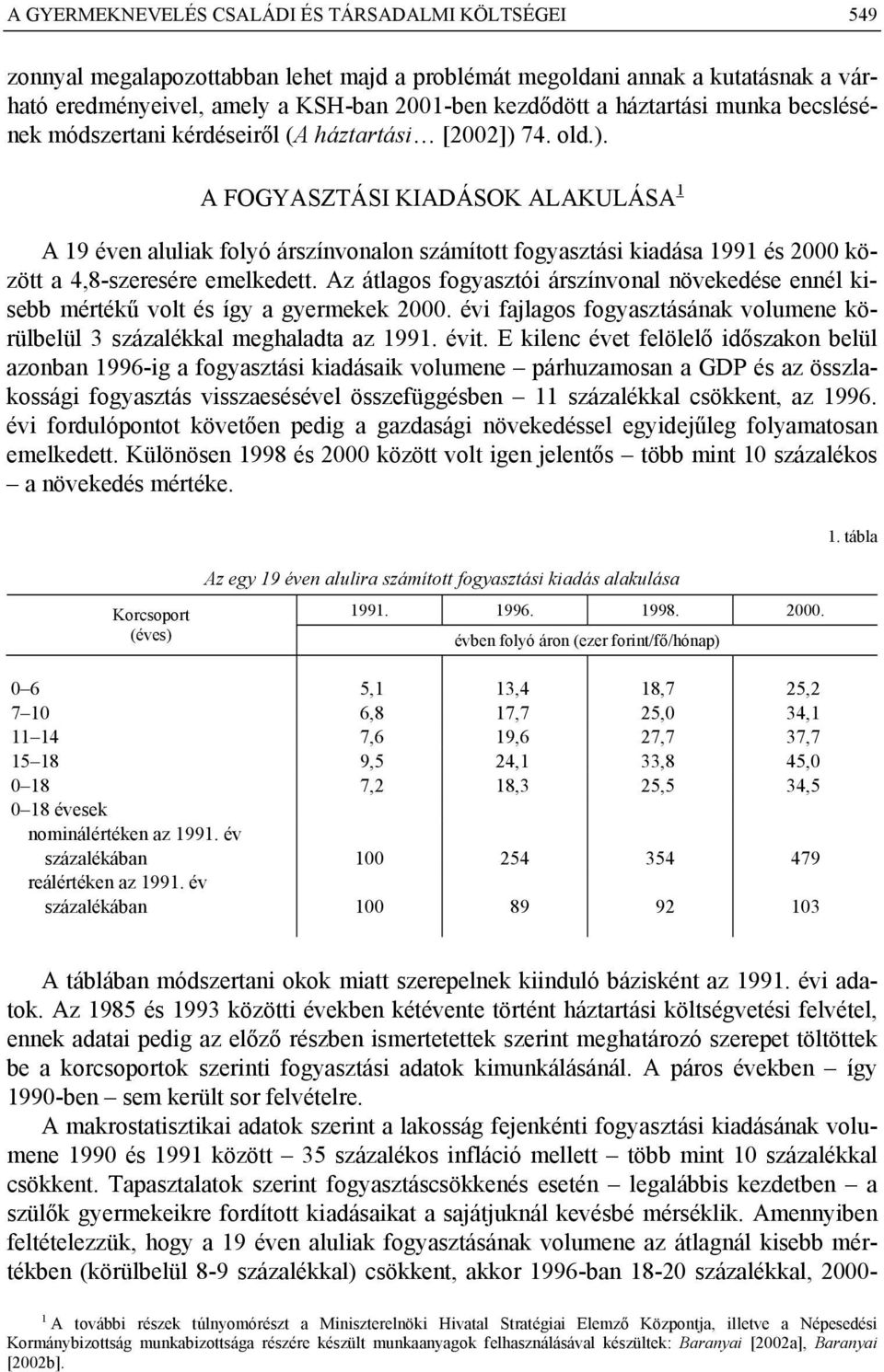 74. old.). A FOGYASZTÁSI KIADÁSOK ALAKULÁSA 1 A 19 éven aluliak folyó árszínvonalon számított fogyasztási kiadása 1991 és 2000 között a 4,8-szeresére emelkedett.