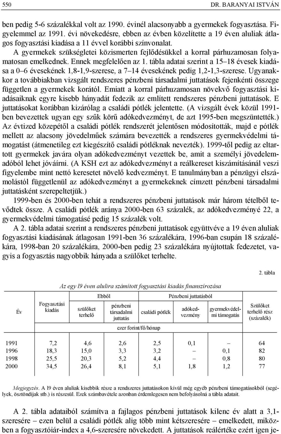 A gyermekek szükségletei közismerten fejlődésükkel a korral párhuzamosan folyamatosan emelkednek. Ennek megfelelően az 1.