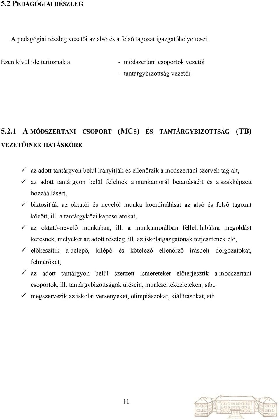 munkamorál betartásáért és a szakképzett hozzáállásért, biztosítják az oktatói és nevelői munka koordinálását az alsó és felső tagozat között, ill.